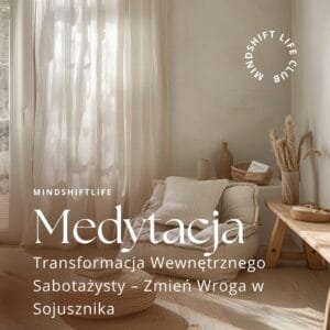 Medytacja Odblokowująca: Transformacja Wewnętrznego Sabotażysty – Zmień Wroga w Sojusznika (Audio MP3)