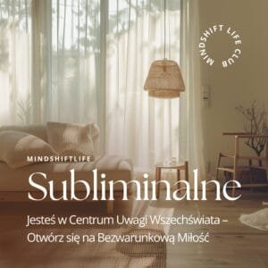 Subliminal: Jesteś w Centrum Uwagi Wszechświata – Otwórz się na Bezwarunkową Miłość (Audio MP3)